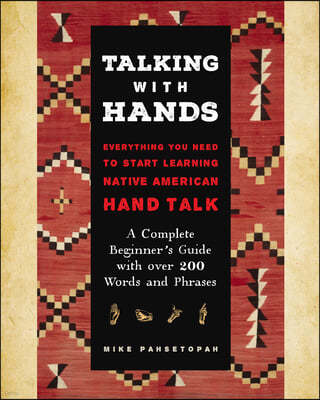 Talking with Hands: Everything You Need to Start Signing Native American Hand Talk - A Complete Beginner's Guide with Over 200 Words and P