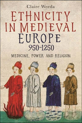 Ethnicity in Medieval Europe, 950-1250: Medicine, Power and Religion