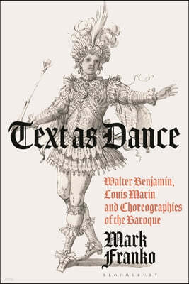 Text as Dance: Walter Benjamin, Louis Marin and Choreographies of the Baroque