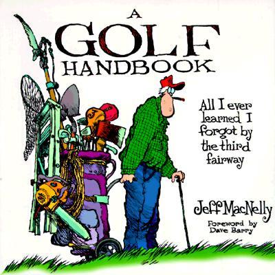 A Golf Handbook: All I Ever Learned I Forgot by the Third Fairway