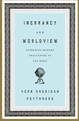 Inerrancy and Worldview: Answering Modern Challenges to the Bible