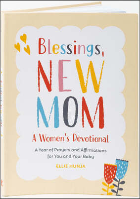 Blessings, New Mom: A Women's Devotional: A Year of Prayers and Affirmations for You and Your Baby