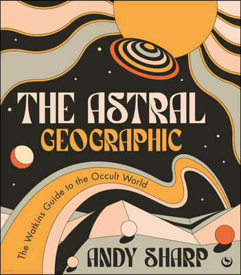 The Astral Geographic: The Watkins Guide to the Occult World