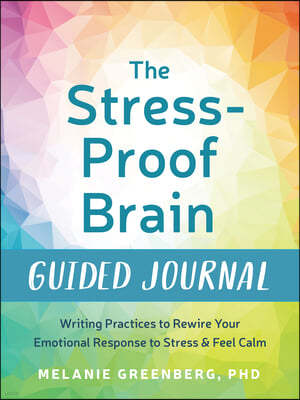 The Stress-Proof Brain Guided Journal: Writing Practices to Rewire Your Emotional Response to Stress and Feel Calm