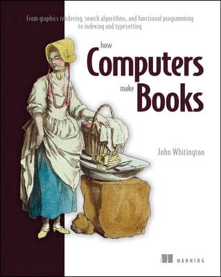 How Computers Make Books: From Graphics Rendering, Search Algorithms, and Functional Programming to Indexing and Typesetting