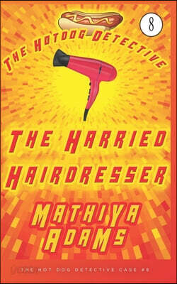 The Harried Hairdresser: The Hot Dog Detective (A Denver Detective Cozy Mystery)