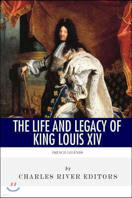 French Legends: The Life and Legacy of King Louis XIV