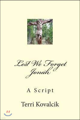 Lest We Forget Jonah: A Script