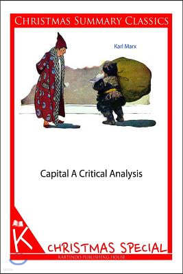 Capital: A Critical Analysis [Christmas Summary Classics]