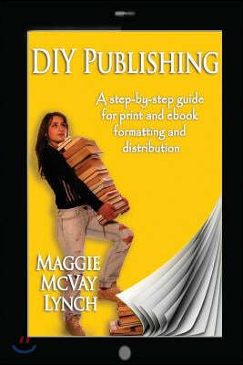 DIY Publishing: A step-by-step guide for print and ebook formatting and distribution