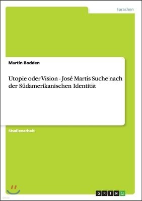 Utopie oder Vision - Jose Martis Suche nach der Sudamerikanischen Identitat