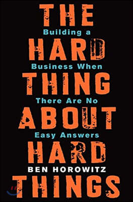 The Hard Thing about Hard Things: Building a Business When There Are No Easy Answers