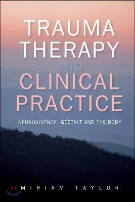 Trauma Therapy and Clinical Practice: Neuroscience, Gestalt and the Body