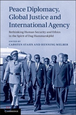 Peace Diplomacy, Global Justice and International Agency: Rethinking Human Security and Ethics in the Spirit of DAG Hammarskjöld