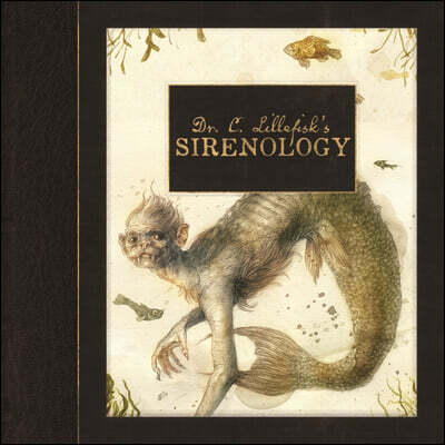 Dr. C. Lillefisk's Sirenology: A Guide to Mermaids and Other Under-The-Sea Phenonemon
