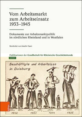 Vom Arbeitsmarkt Zum Arbeitseinsatz 1933-1945: Dokumente Zur Arbeitsmarktpolitik Im Nordlichen Rheinland Und in Westfalen