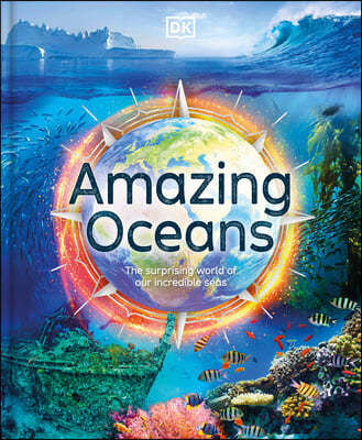 Amazing Oceans: The Surprising World of Our Incredible Seas