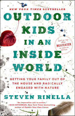 Outdoor Kids in an Inside World: Getting Your Family Out of the House and Radically Engaged with Nature