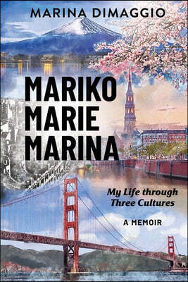 Mariko Marie Marina: My Life through Three Cultures A Memoir