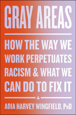 Gray Areas: How the Way We Work Perpetuates Racism and What We Can Do to Fix It