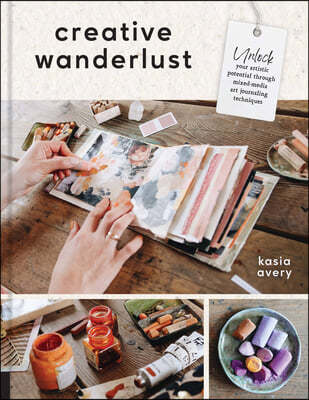 Creative Wanderlust: Unlock Your Artistic Potential Through Mixed-Media Art Journaling Techniques - With 8 Sheets of Printed Papers for Jou