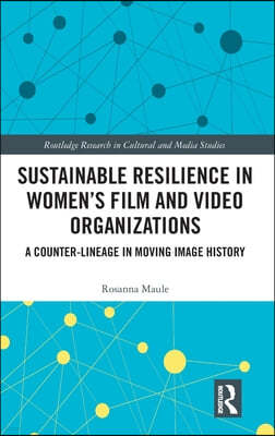 Sustainable Resilience in Women's Film and Video Organizations: A Counter-Lineage in Moving Image History