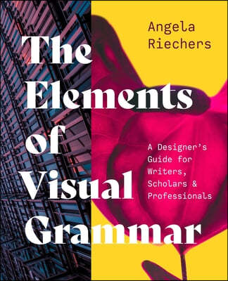 The Elements of Visual Grammar: A Designer's Guide for Writers, Scholars, and Professionals