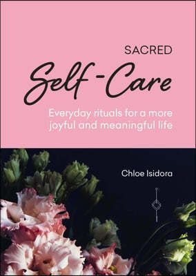 Sacred Self-Care: Everyday Rituals for a More Joyful and Meaningful Life