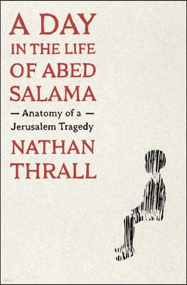 A Day in the Life of Abed Salama: Anatomy of a Jerusalem Tragedy