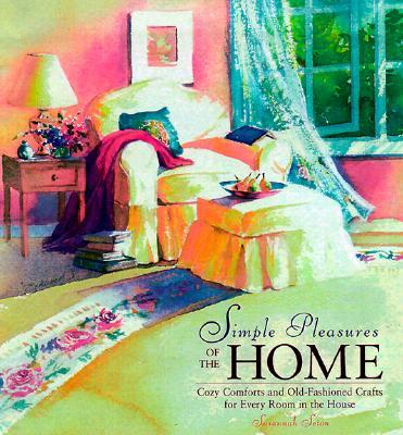 Simple Pleasures of the Home: Cozy Comforts and Old-Fashioned Crafts for Every Room in the House