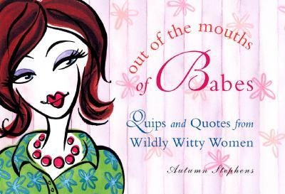 Out of the Mouths of Babes: Quips and Quotes from Wildly Witty Women