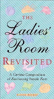 The Ladies' Room Reader Revisited: A Curious Compendium of Fascinating Female Facts