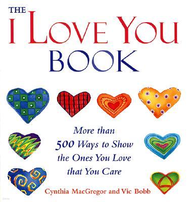 The I Love You Book: More Than 500 Ways to Show the Ones You Love That You Care