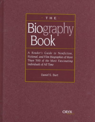 The Biography Book: A Reader's Guide to Nonfiction, Fictional, and Film Biographies of More Than 500 of the Most Fascinating Individuals o