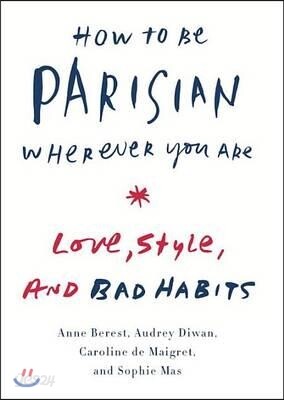 How to Be Parisian Wherever You Are: Love, Style, and Bad Habits