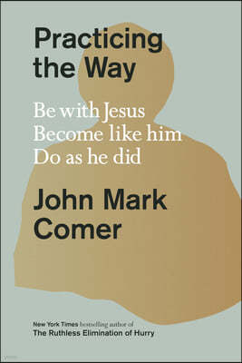 Practicing the Way: Be with Jesus. Become Like Him. Do as He Did.