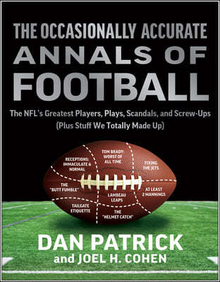 The Occasionally Accurate Annals of Football: The Nfl's Greatest Players, Plays, Scandals, and Screw-Ups (Plus Stuff We Totally Made Up)