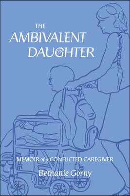 The Ambivalent Daughter: Memoir of a Conflicted Caregiver