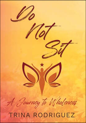 Do Not Sit: A Journey to Wholeness