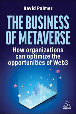 The Business of Metaverse: How Organizations Can Optimize the Opportunities of Web3 and AI