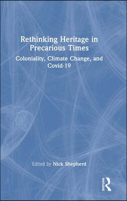 Rethinking Heritage in Precarious Times: Coloniality, Climate Change, and Covid-19