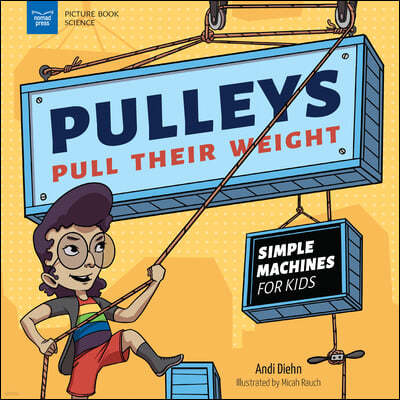 Pulleys Pull Their Weight: Simple Machines for Kids