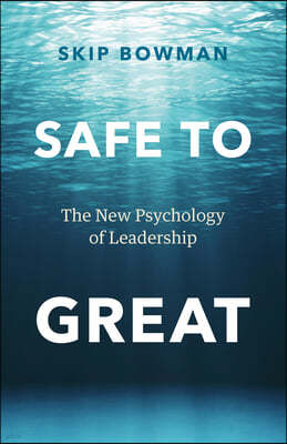 Safe to Great: The New Psychology of Leadership