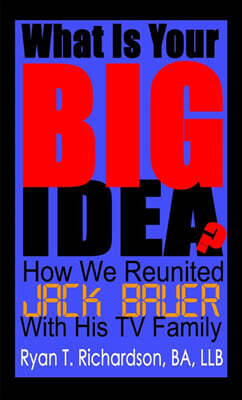 What Is Your Big Idea?: How We Reunited Jack Bauer With His TV Family
