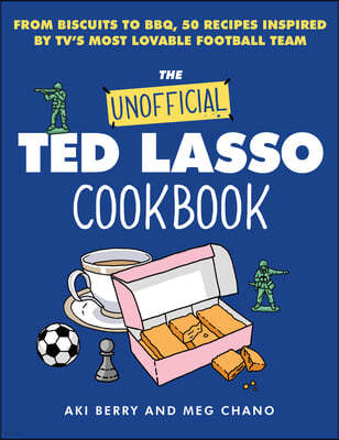 The Unofficial Ted Lasso Cookbook: From Biscuits to Bbq, 50 Recipes Inspired by Tv's Most Lovable Football Team