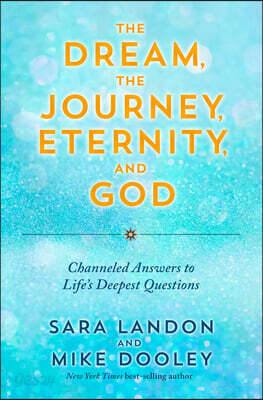 The Dream, the Journey, Eternity, and God: Channeled Answers to Life's Deepest Questions