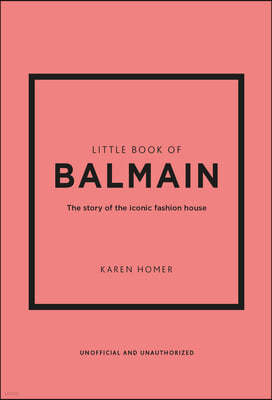 Little Book of Balmain: The Story of the Iconic Fashion House