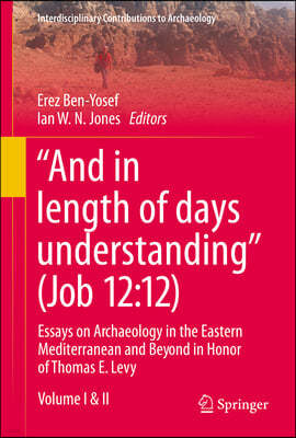 "And in Length of Days Understanding" (Job 12:12): Essays on Archaeology in the Eastern Mediterranean and Beyond in Honor of Thomas E. Levy
