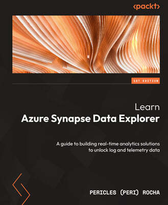 Learn Azure Synapse Data Explorer: A guide to building real-time analytics solutions to unlock log and telemetry data