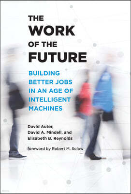 The Work of the Future: Building Better Jobs in an Age of Intelligent Machines